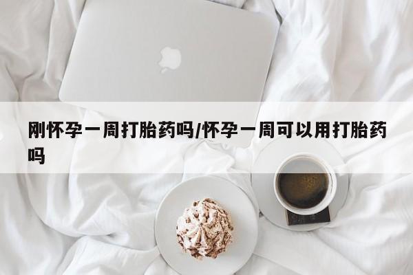 卖打胎药流产药微信刚怀孕一周打胎药吗/怀孕一周可以用打胎药吗