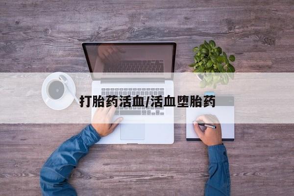 卖打胎药流产药微信打胎药活血/活血堕胎药