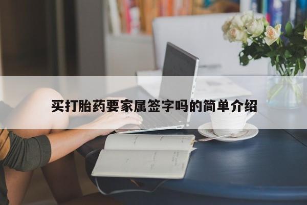 卖打胎药流产药微信买打胎药要家属签字吗的简单介绍